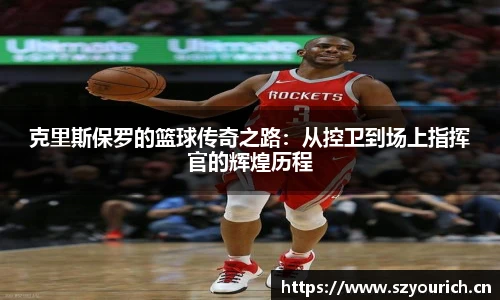 克里斯保罗的篮球传奇之路：从控卫到场上指挥官的辉煌历程