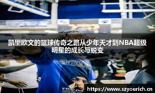 凯里欧文的篮球传奇之路从少年天才到NBA超级明星的成长与蜕变