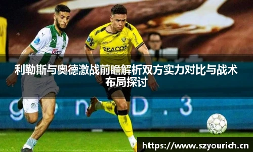 利勒斯与奥德激战前瞻解析双方实力对比与战术布局探讨