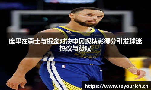 库里在勇士与掘金对决中展现精彩得分引发球迷热议与赞叹